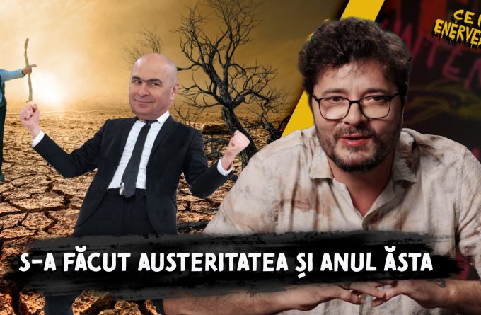 Ce ne enervează #38 – S-a făcut austeritatea și anul ăsta