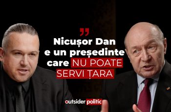 OUTSIDER POLITIC #5. Traian Băsescu: „Nicușor Dan e un președinte care nu poate servi țara”